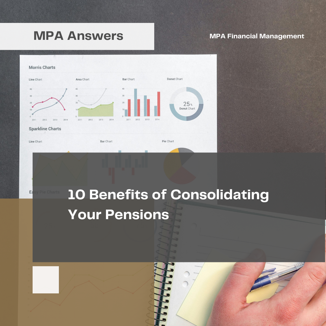 Pension Consolidation Image Informative graphic for MPA Financial Management's MPA Answers series, titled '10 Benefits of Consolidating Your Pensions,' featuring charts and financial tools in the background. Designed to highlight key advantages of pension consolidation for improved financial management.